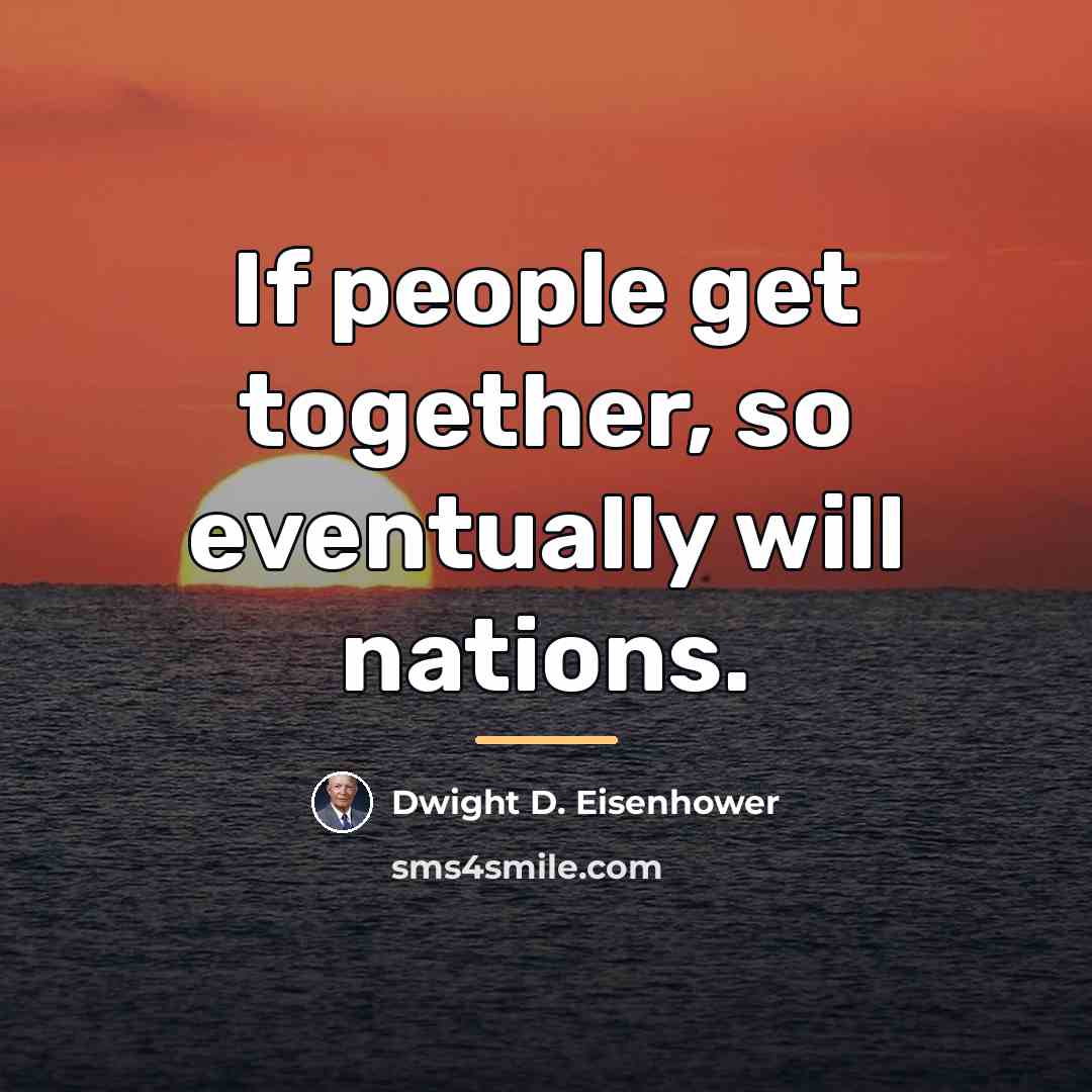 “If people get together, so eventually will nations.…” quote by Dwight D. Eisenhower