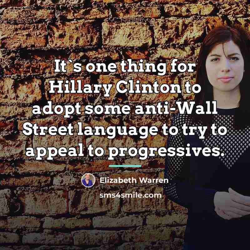 “It`s one thing for Hillary Clinton to adopt some anti-Wall…” quote by Elizabeth Warren