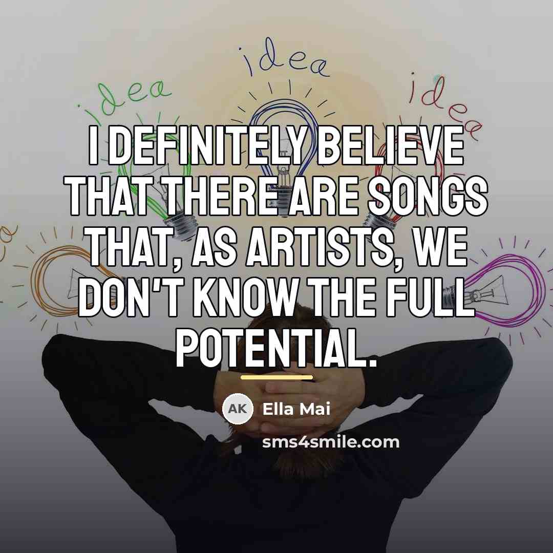 “I definitely believe that there are songs that, as artists,…” quote by Ella Mai