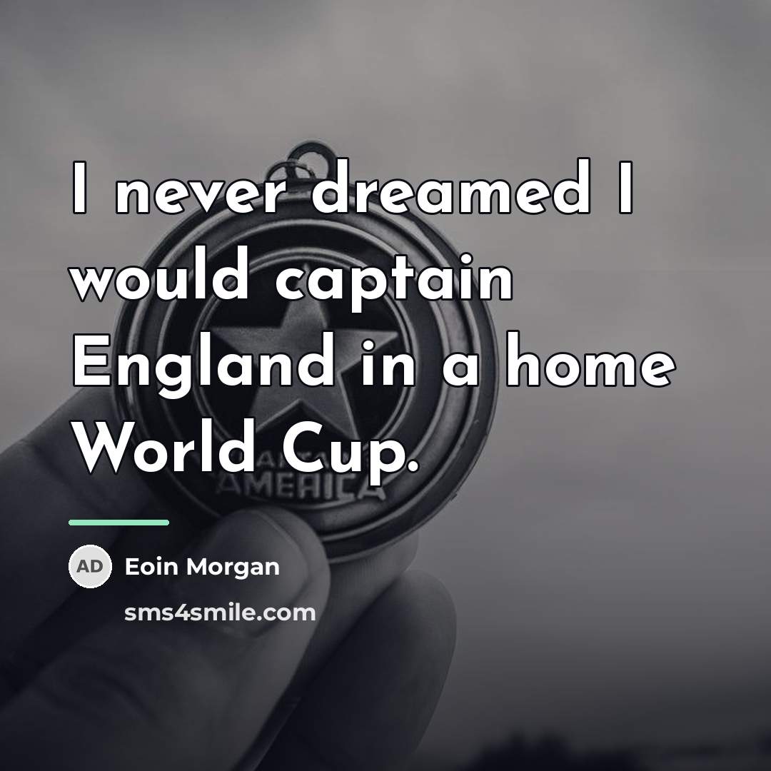 “I never dreamed I would captain England in a home…” quote by Eoin Morgan