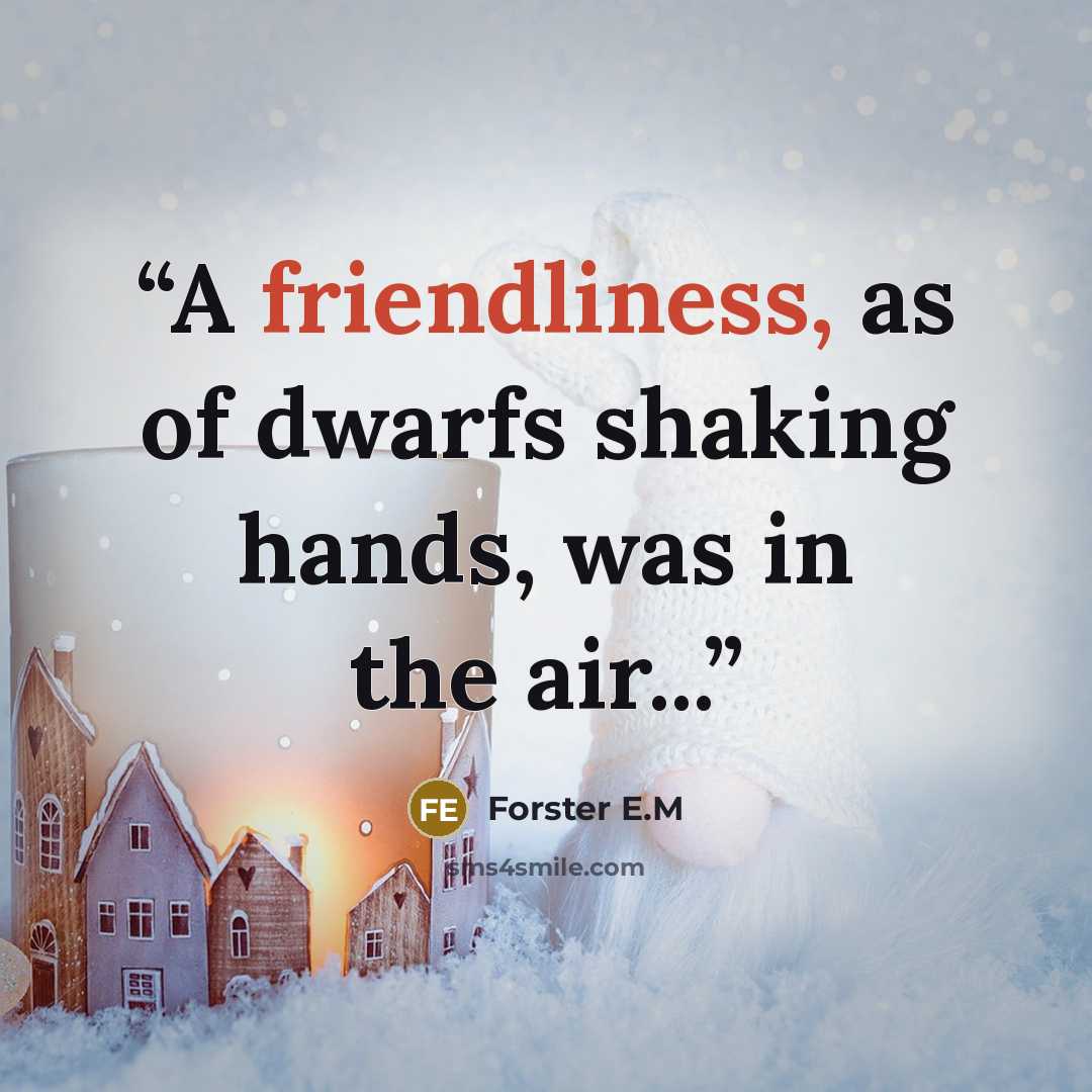 “A friendliness, as of dwarfs shaking hands, was in the air...” quote by Forster E.M