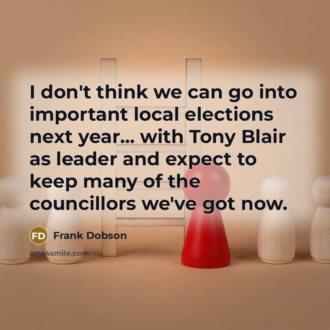 “I don't think we can go into important local elections…” quote by Frank Dobson