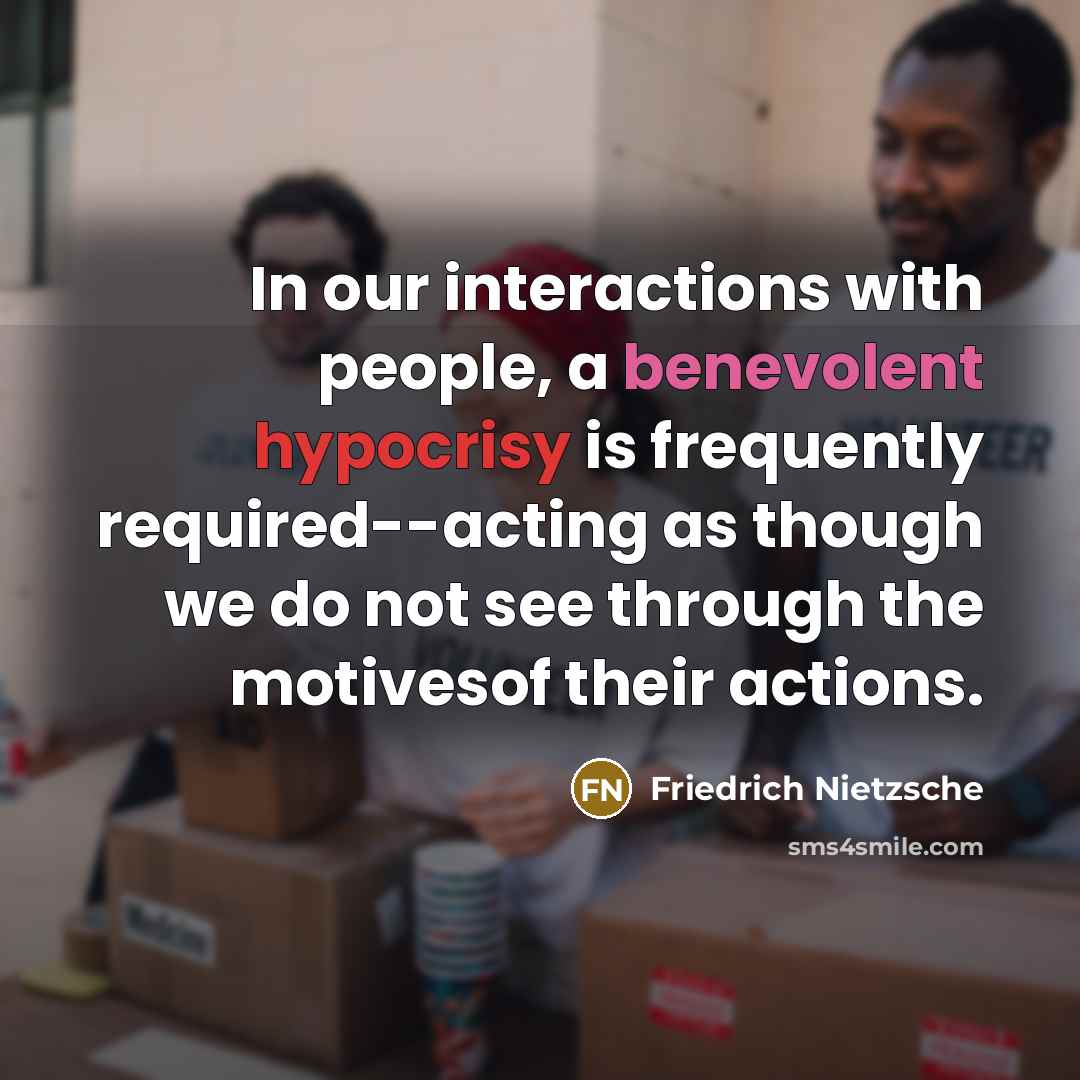 “In our interactions with people, a benevolent hypocrisy is frequently…” quote by Friedrich Nietzsche