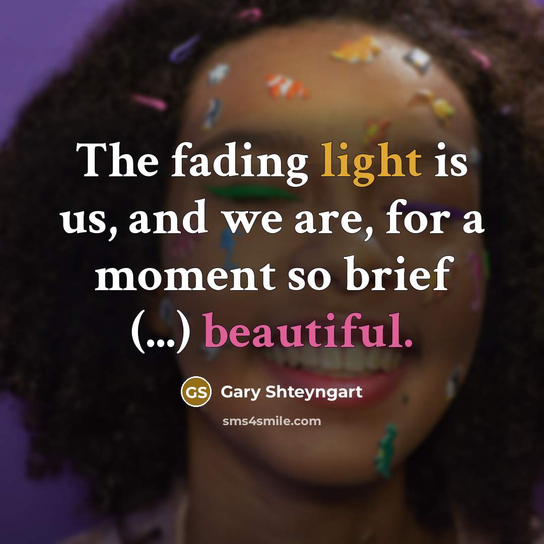 “The fading light is us, and we are, for a…” quote by Gary Shteyngart