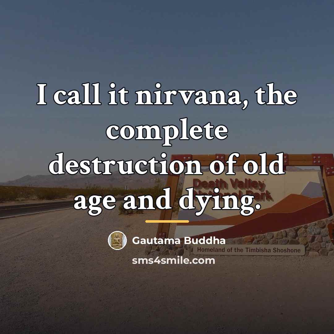 “I call it nirvana, the complete destruction of old age…” quote by Gautama Buddha