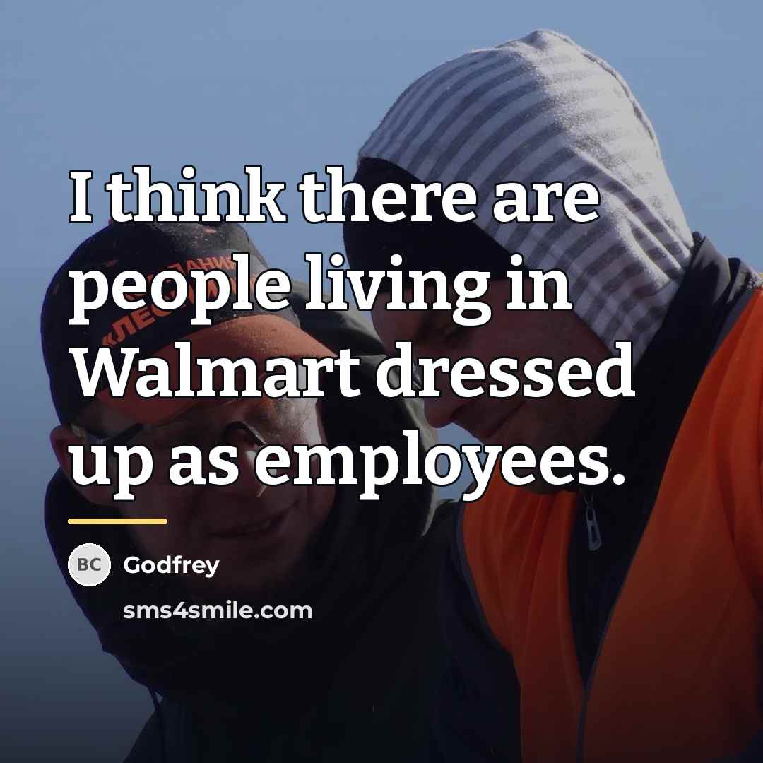 “I think there are people living in Walmart dressed up…” quote by Godfrey