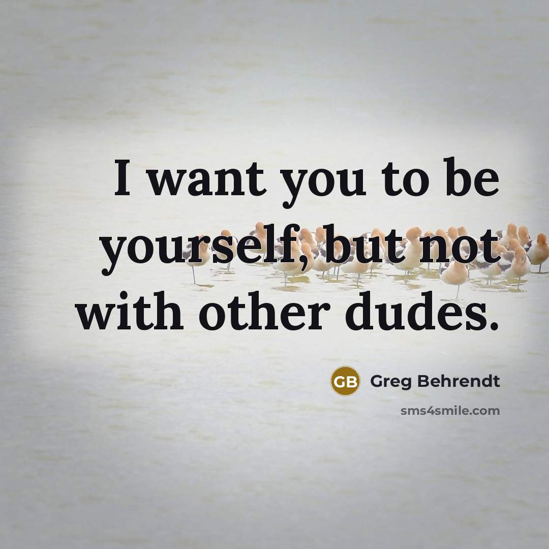 “I want you to be yourself, but not with other…” quote by Greg Behrendt