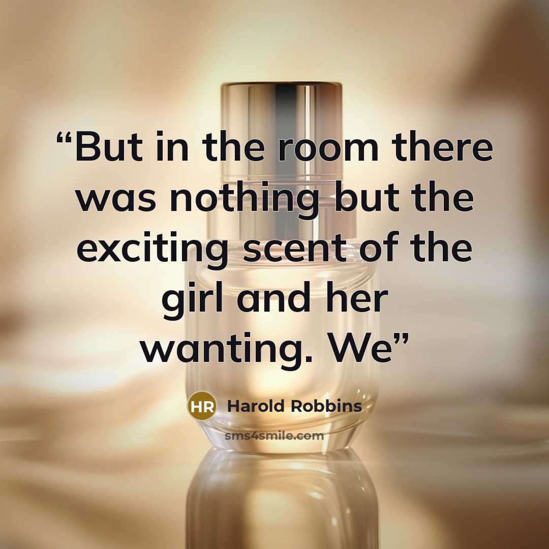 “But in the room there was nothing but the exciting scent of the girl and her wanting. We” quote by Harold Robbins
