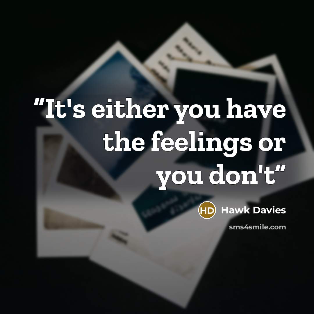 “It's either you have the feelings or you don't” quote by Hawk Davies