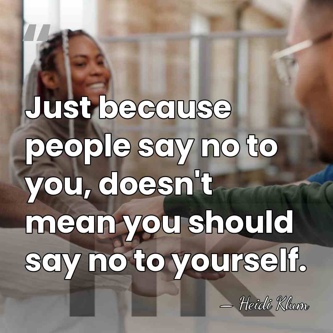 Just because people say no to you, doesn't mean you should say&hellip; - Heidi Klum
