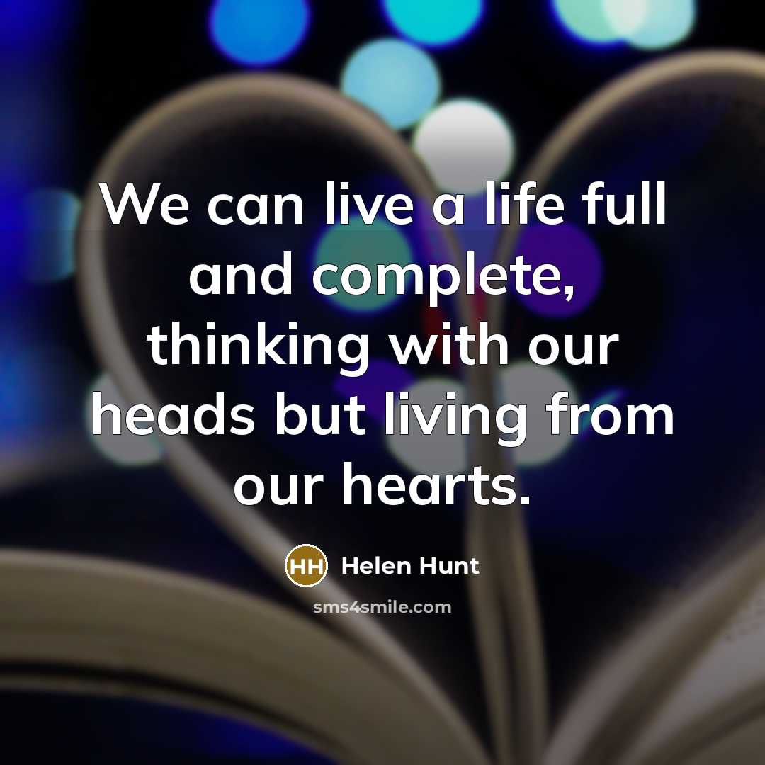 “We can live a life full and complete, thinking with…” quote by Helen Hunt
