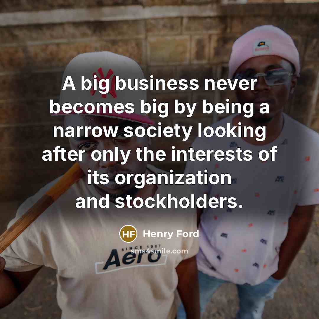 “A big business never becomes big by being a narrow…” quote by Henry Ford