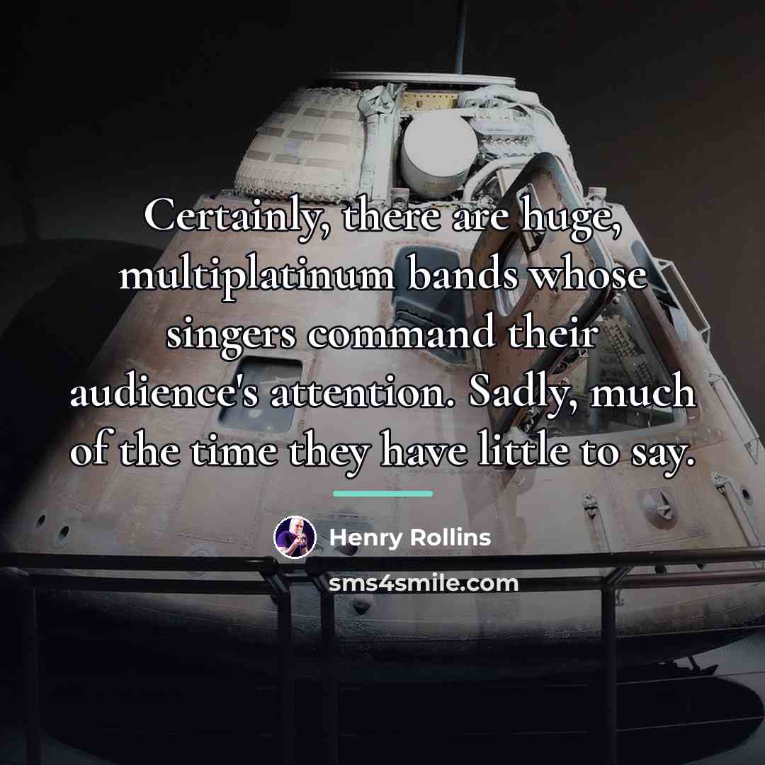 “Certainly, there are huge, multiplatinum bands whose singers command their…” quote by Henry Rollins
