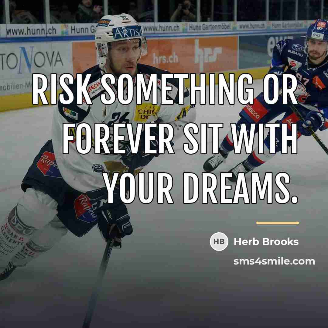 “Risk something or forever sit with your dreams.…” quote by Herb Brooks