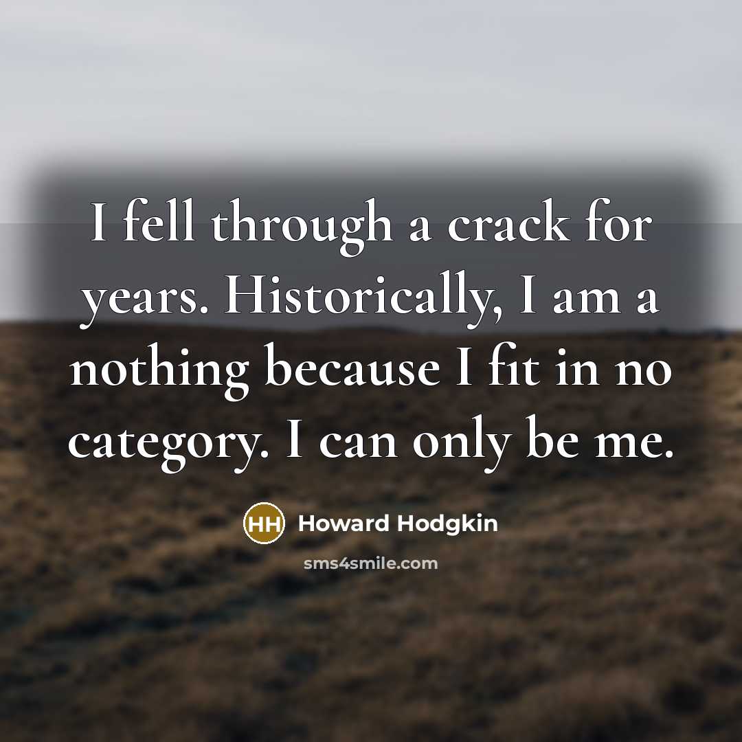 “I fell through a crack for years. Historically, I am…” quote by Howard Hodgkin