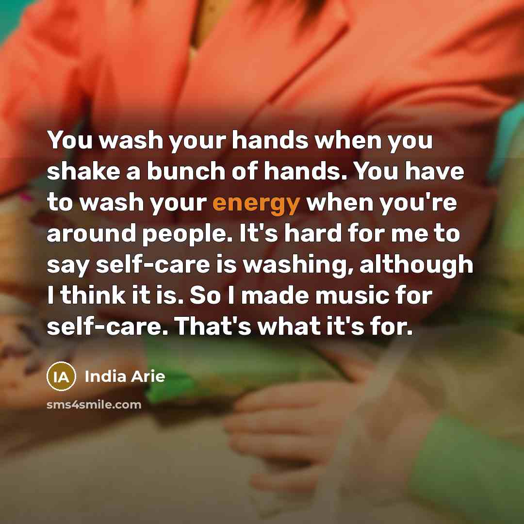 “You wash your hands when you shake a bunch of…” quote by India Arie