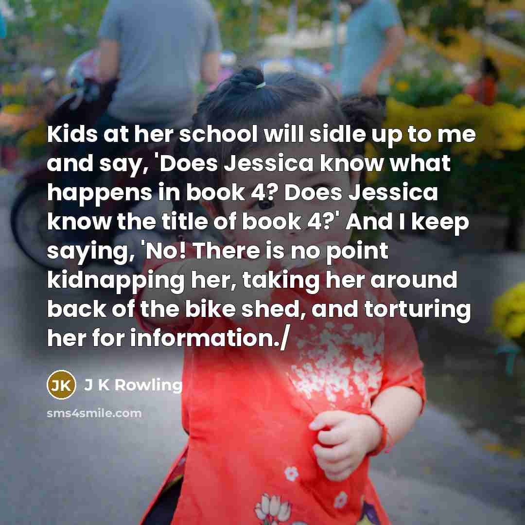 “Kids at her school will sidle up to me and…” quote by J K Rowling