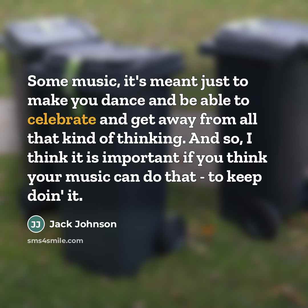 “Some music, it's meant just to make you dance and…” quote by Jack Johnson