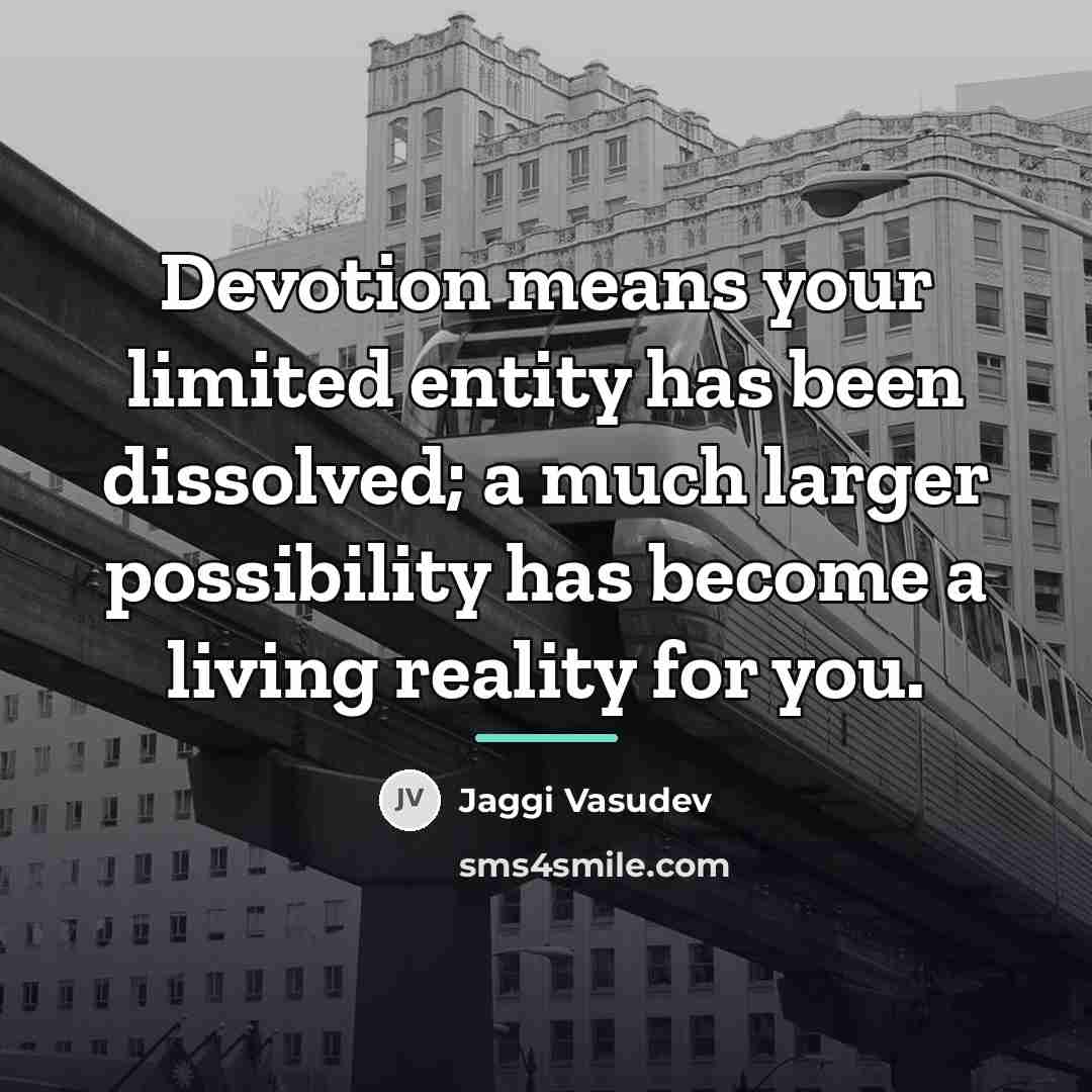 “Devotion means your limited entity has been dissolved; a much…” quote by Jaggi Vasudev