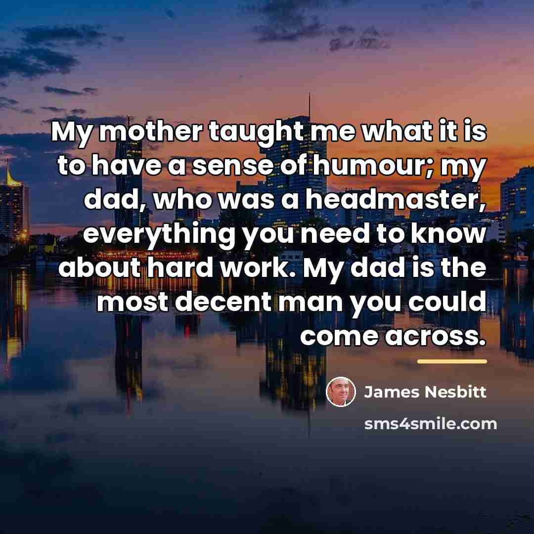 “My mother taught me what it is to have a…” quote by James Nesbitt