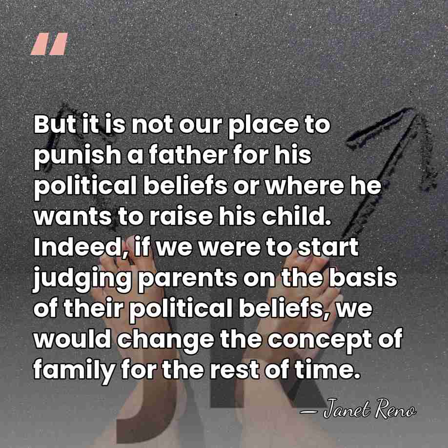 But it is not our place to punish a father for his&hellip; - Janet Reno