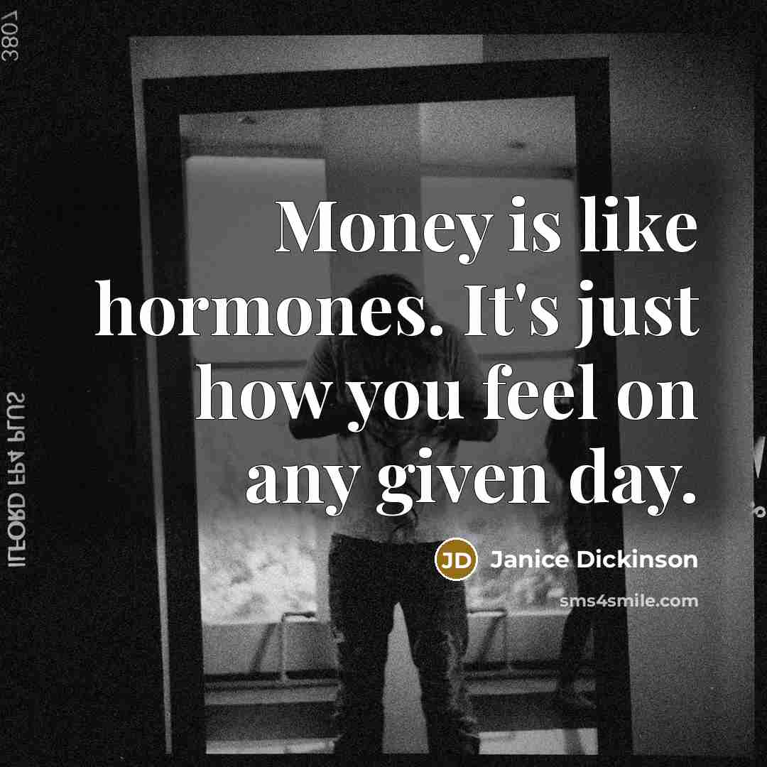 “Money is like hormones. It's just how you feel on…” quote by Janice Dickinson