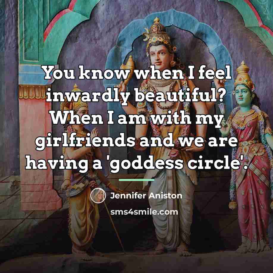 “You know when I feel inwardly beautiful? When I am…” quote by Jennifer Aniston