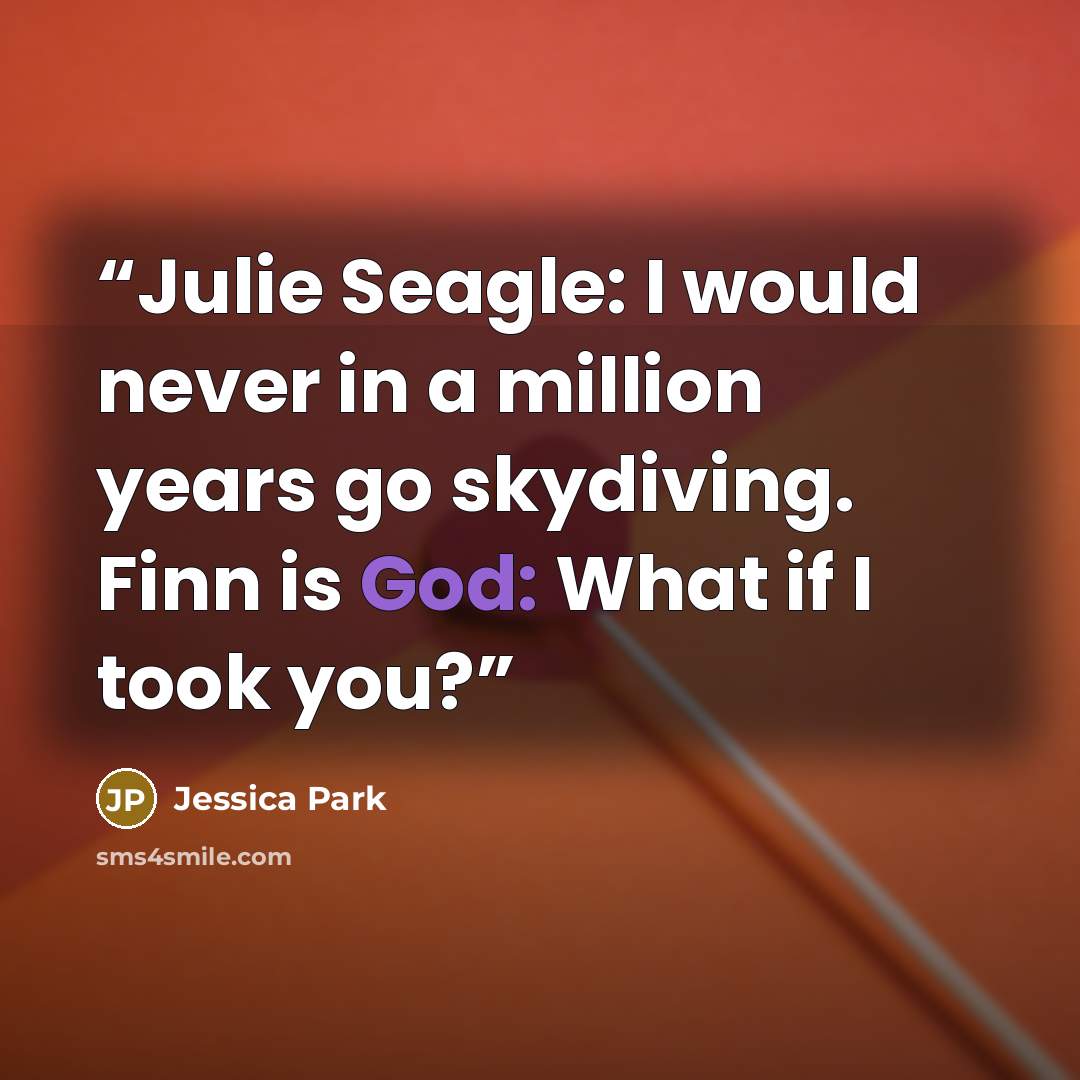 “Julie Seagle: I would never in a million years go skydiving. Finn is God: What if I took you?” quote by Jessica Park
