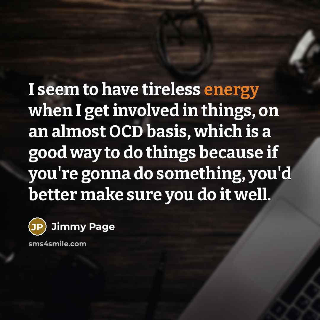 “I seem to have tireless energy when I get involved…” quote by Jimmy Page