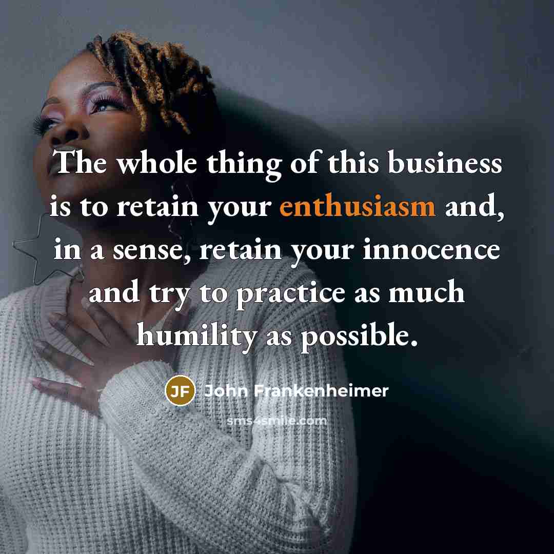 “The whole thing of this business is to retain your…” quote by John Frankenheimer