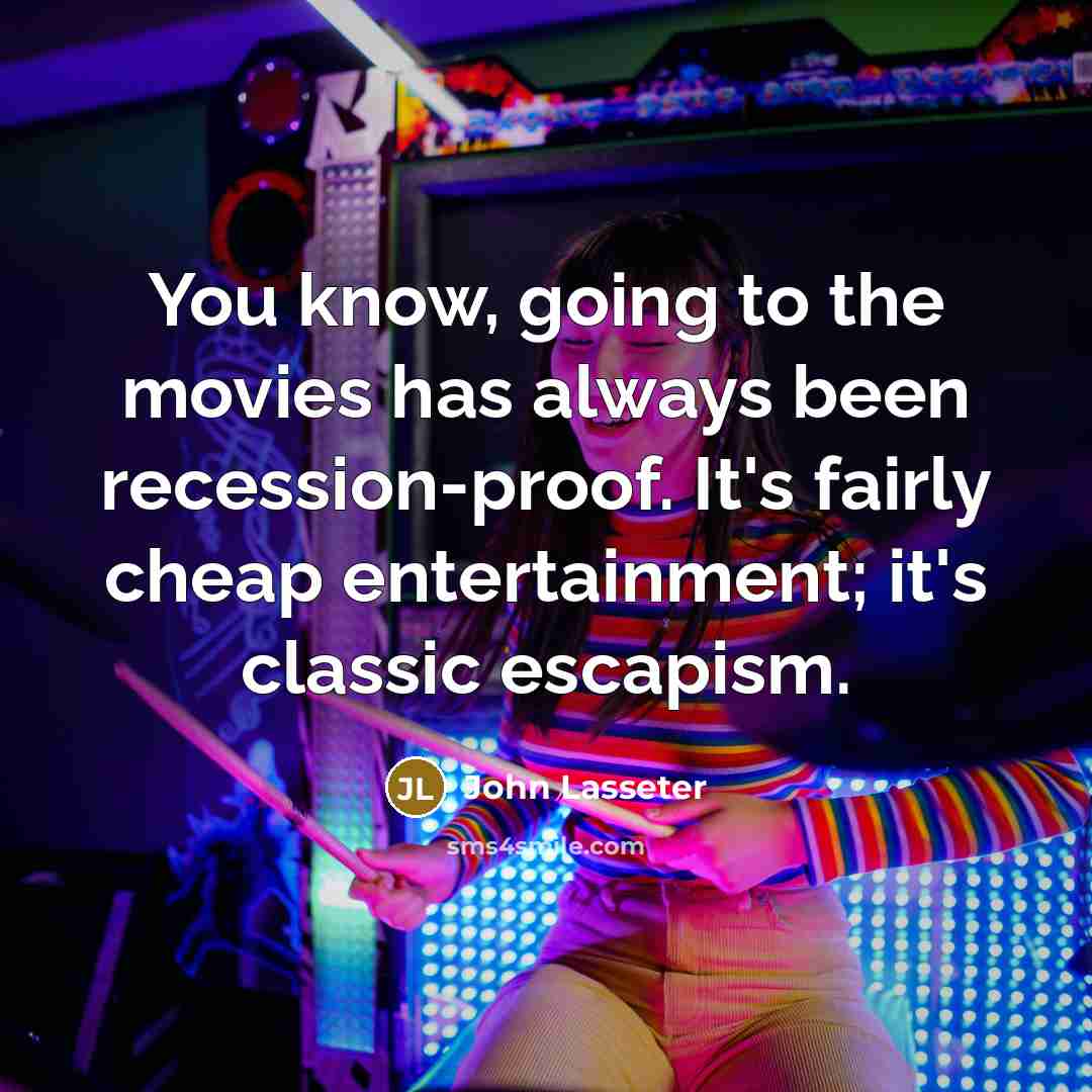 “You know, going to the movies has always been recession-proof.…” quote by John Lasseter