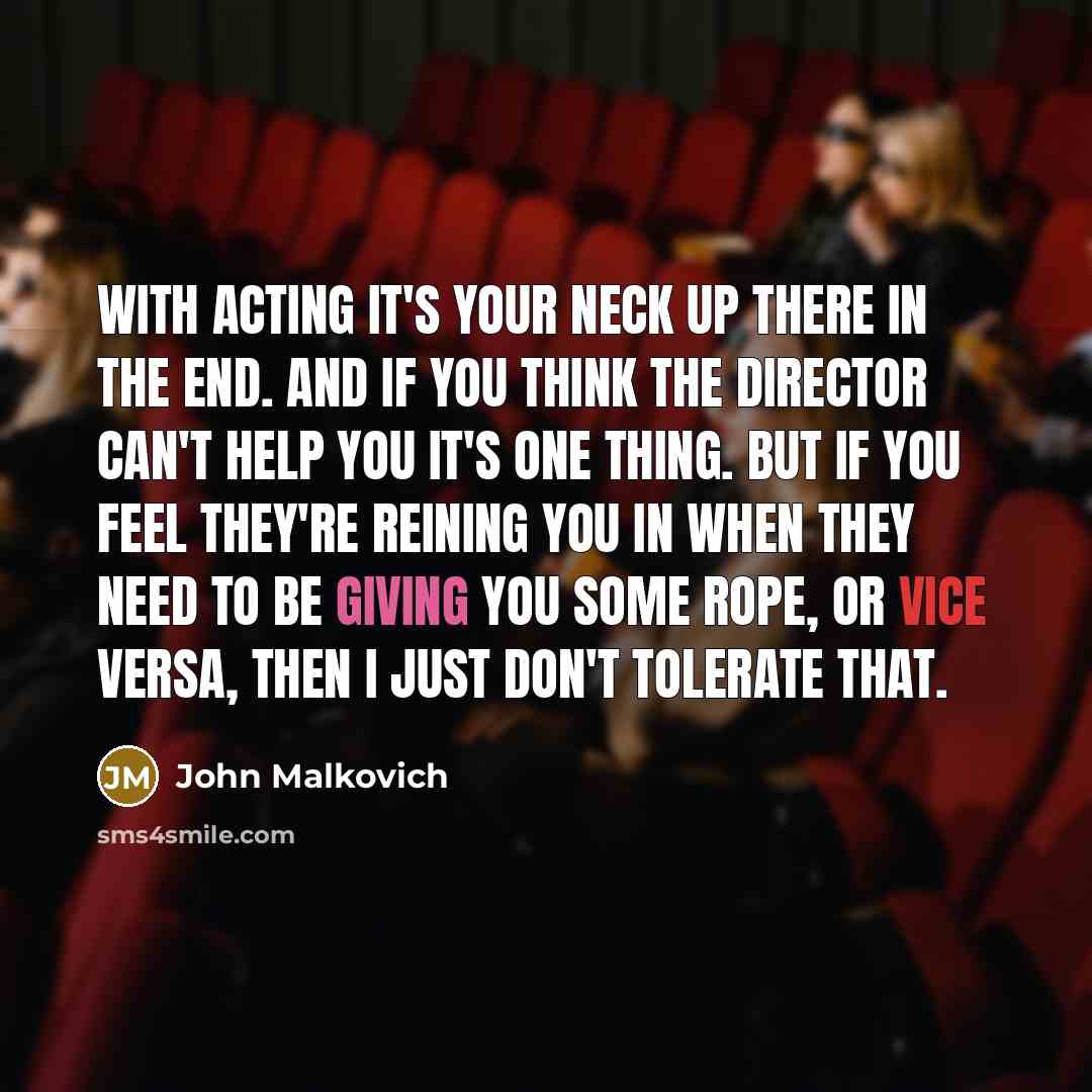 “With acting it's your neck up there in the end.…” quote by John Malkovich