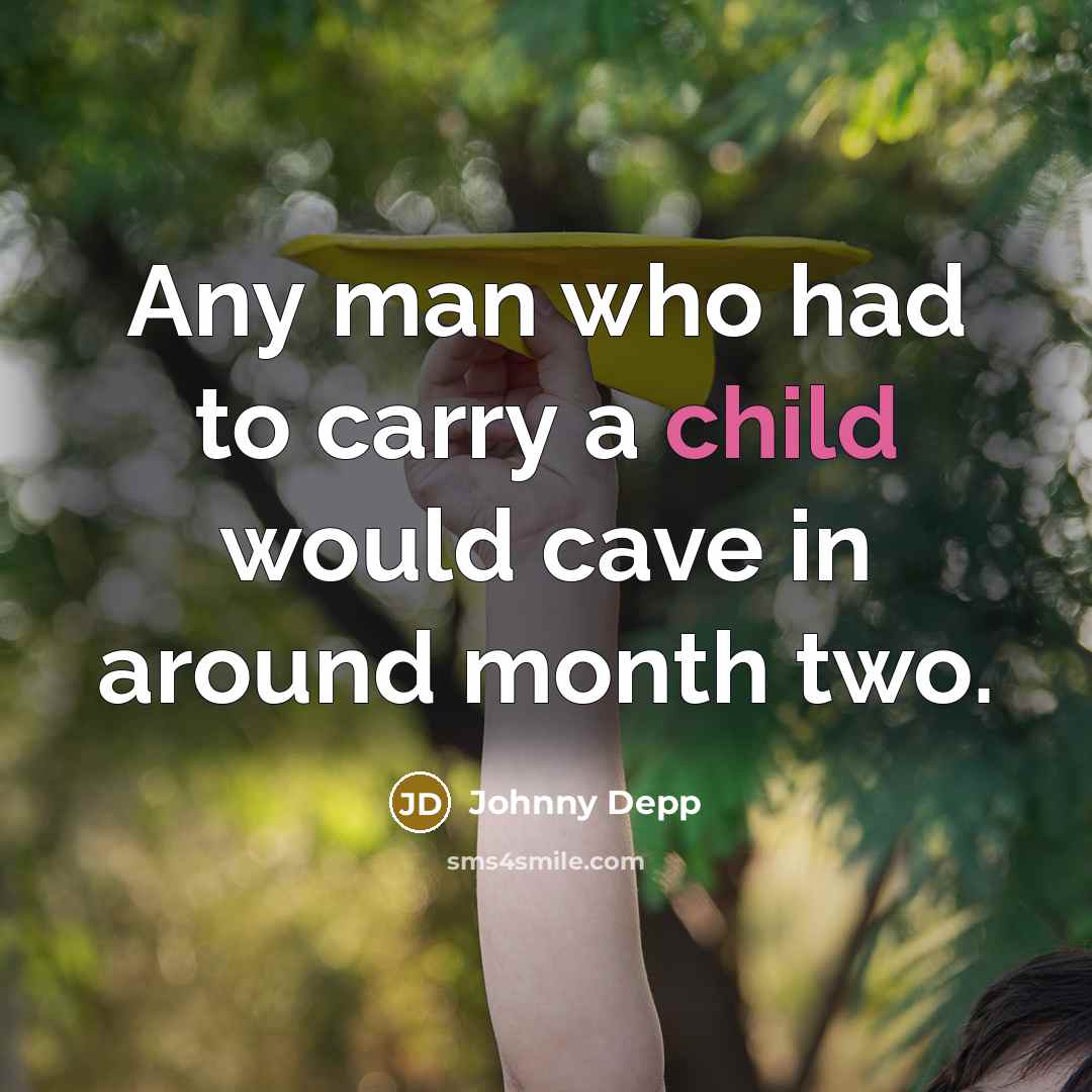 “Any man who had to carry a child would cave…” quote by Johnny Depp