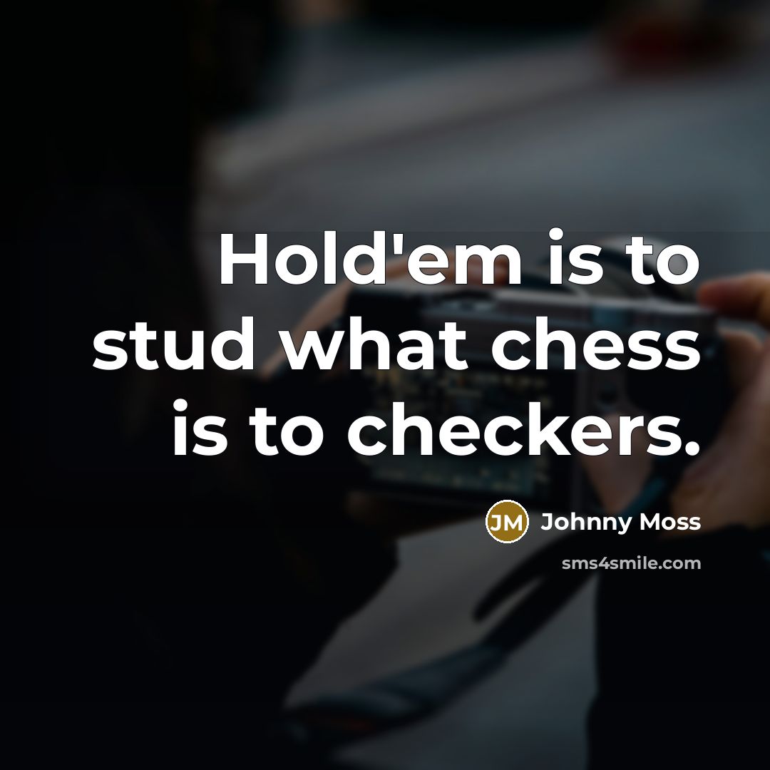 “Hold'em is to stud what chess is to checkers.…” quote by Johnny Moss