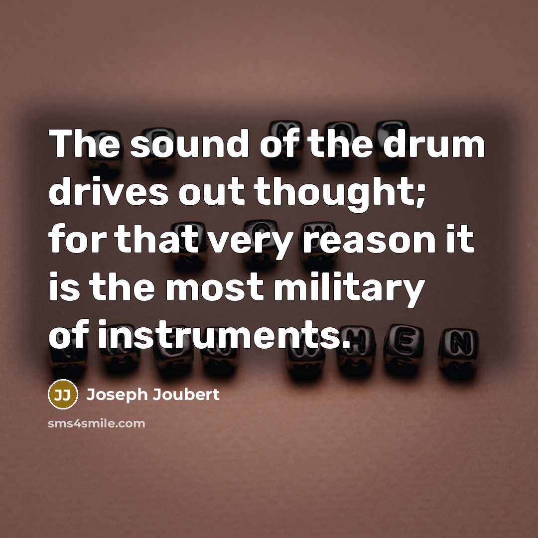 “The sound of the drum drives out thought; for that…” quote by Joseph Joubert