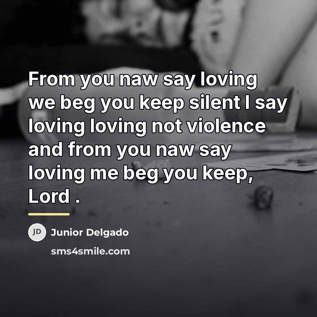 “From you naw say loving we beg you keep silent…” quote by Junior Delgado