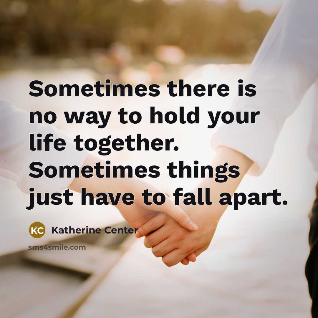 “Sometimes there is no way to hold your life together.…” quote by Katherine Center