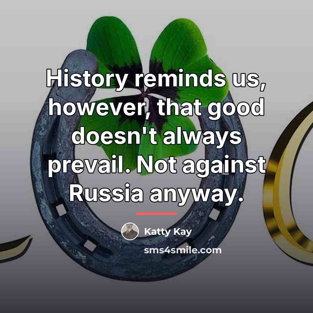 “History reminds us, however, that good doesn't always prevail. Not…” quote by Katty Kay