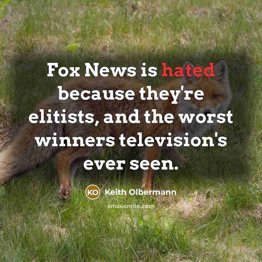 “Fox News is hated because they're elitists, and the worst…” quote by Keith Olbermann