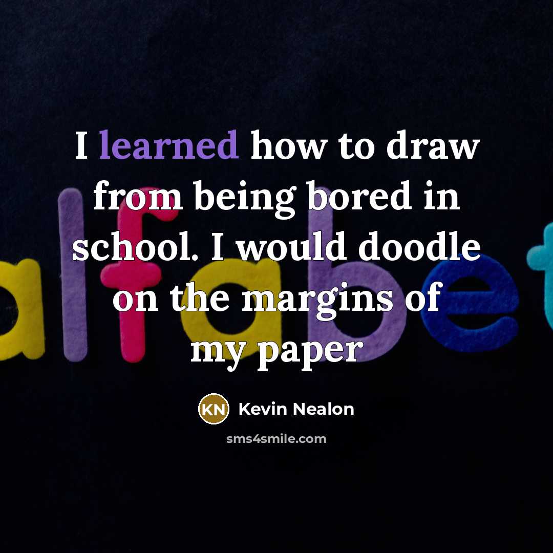 “I learned how to draw from being bored in school.…” quote by Kevin Nealon