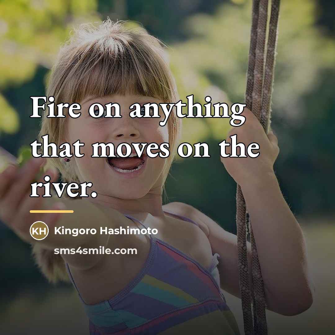 “Fire on anything that moves on the river.…” quote by Kingoro Hashimoto