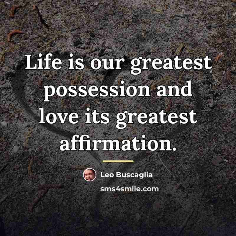 “Life is our greatest possession and love its greatest affirmation.…” quote by Leo Buscaglia