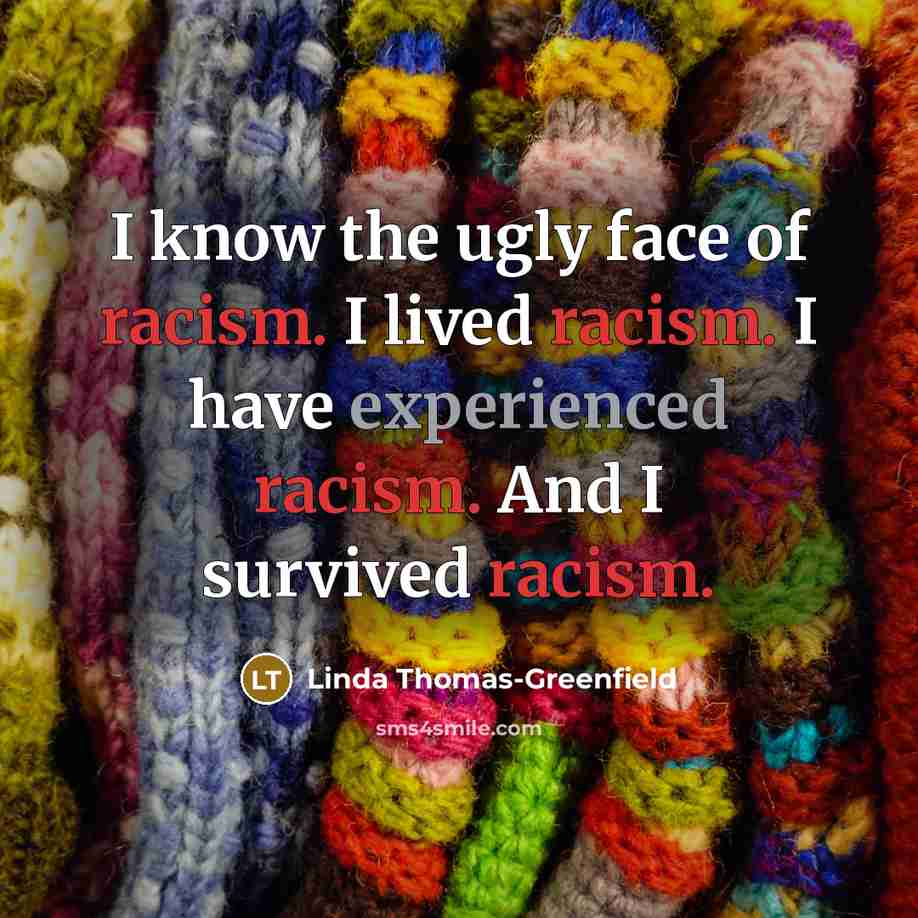 “I know the ugly face of racism. I lived racism.…” quote by Linda Thomas-Greenfield