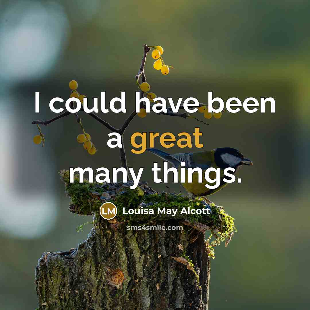 “I could have been a great many things.” quote by Louisa May Alcott