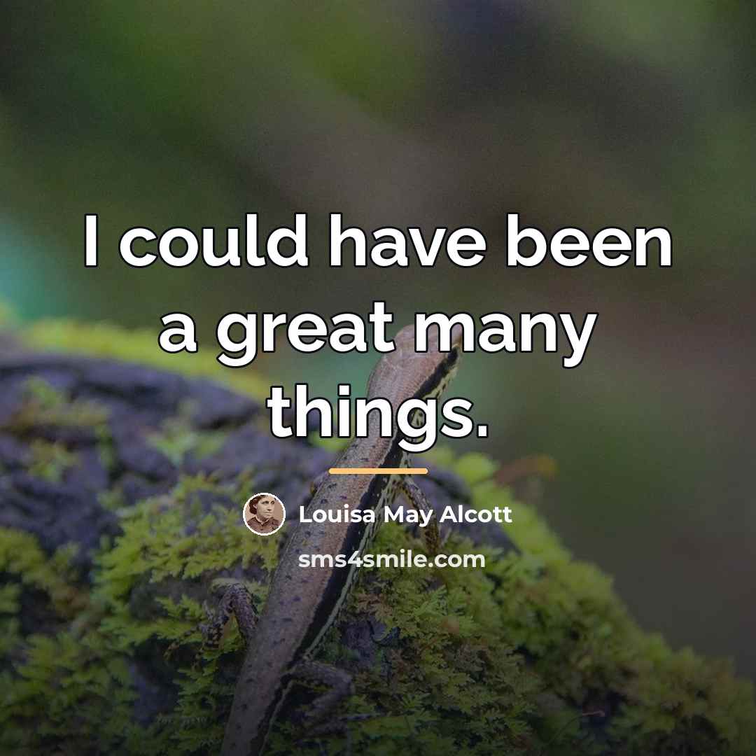 “I could have been a great many things.…” quote by Louisa May Alcott