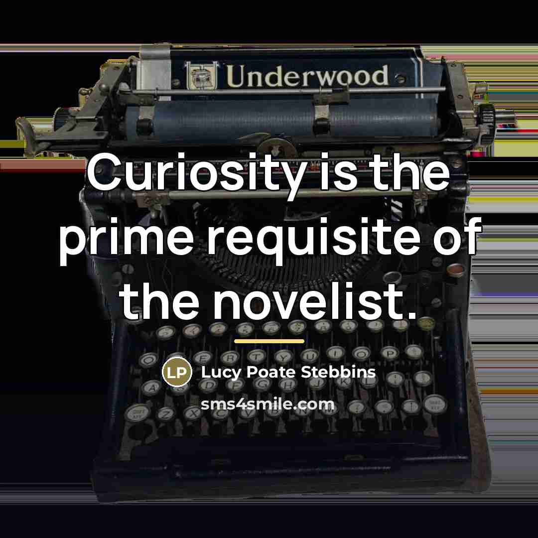 “Curiosity is the prime requisite of the novelist.…” quote by Lucy Poate Stebbins