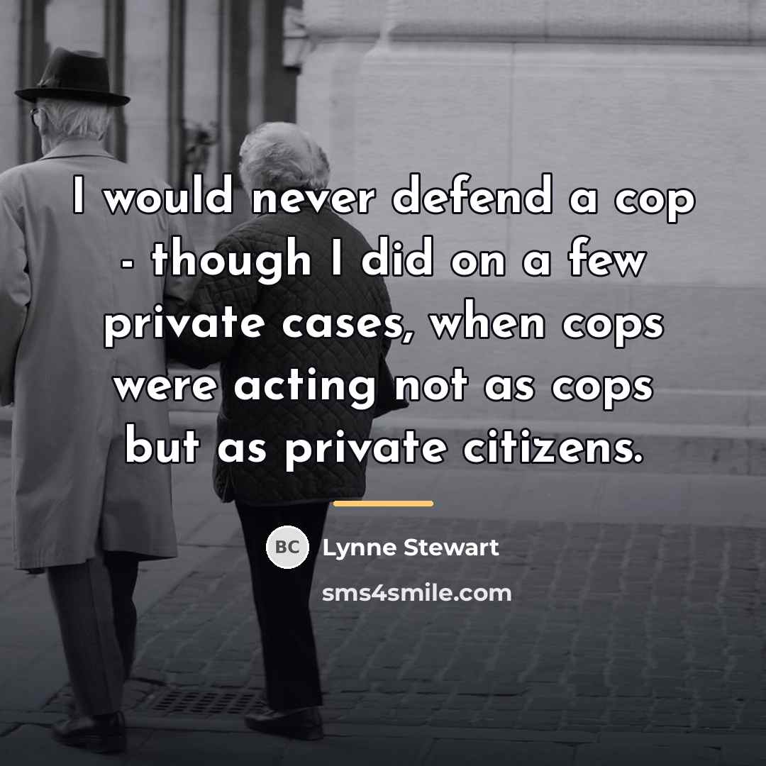 “I would never defend a cop - though I did…” quote by Lynne Stewart