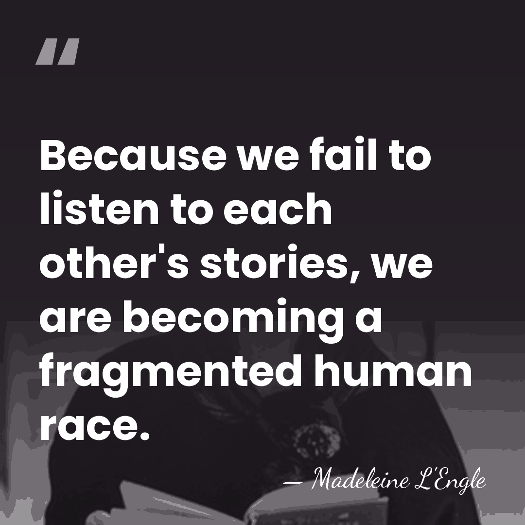 Because we fail to listen to each other's stories, we are becoming&hellip; - Madeleine L'Engle