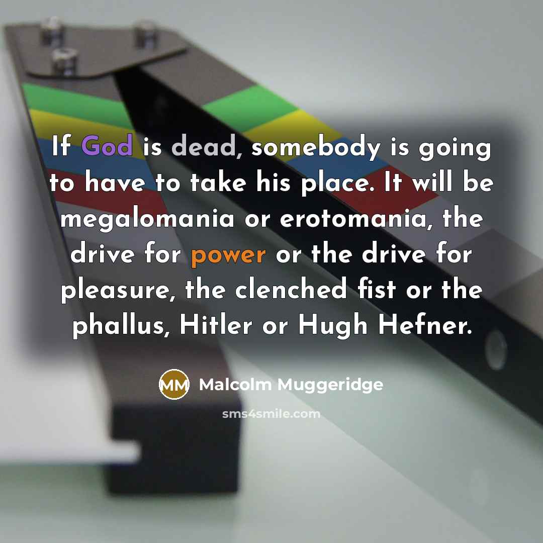 “If God is dead, somebody is going to have to…” quote by Malcolm Muggeridge