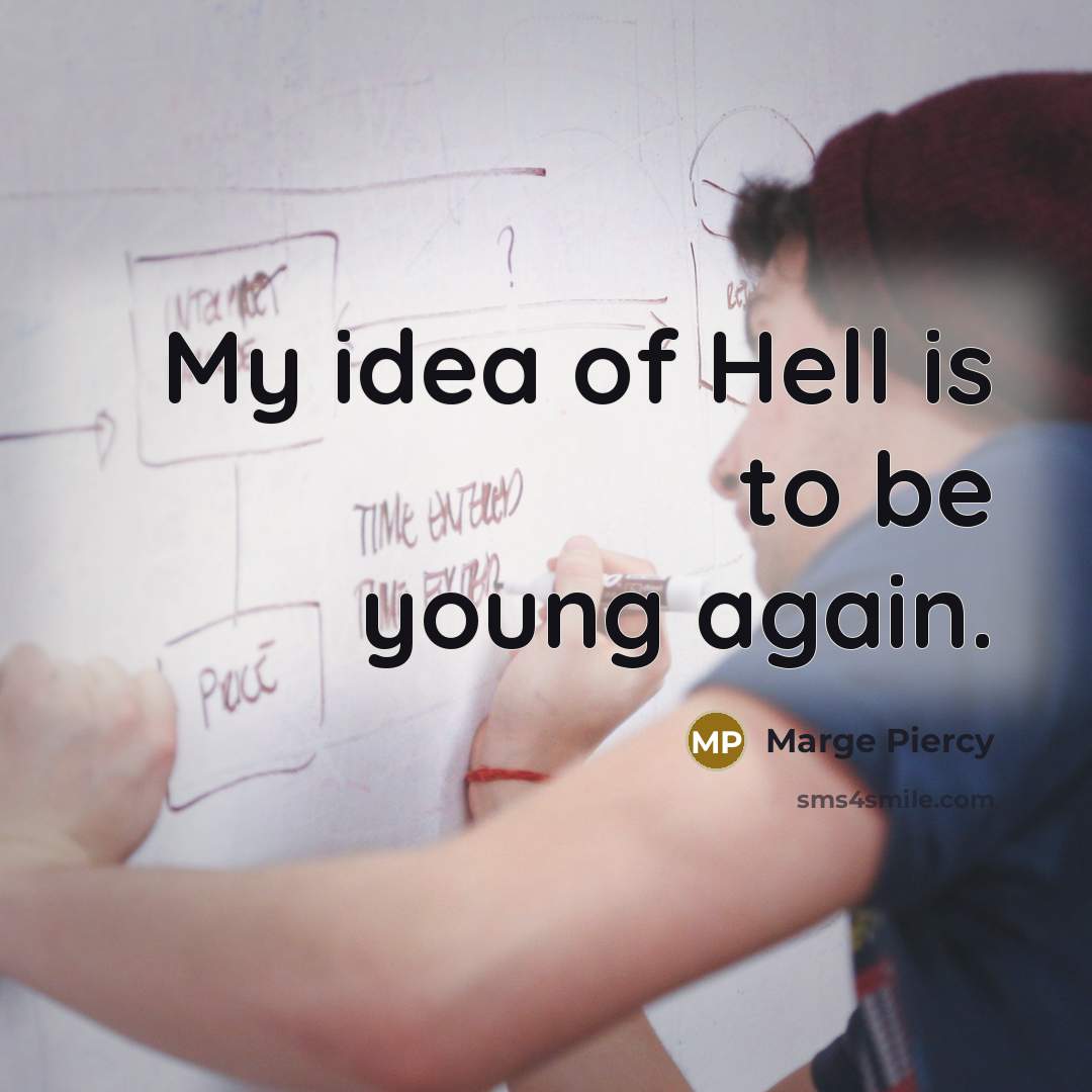 “My idea of Hell is to be young again.…” quote by Marge Piercy